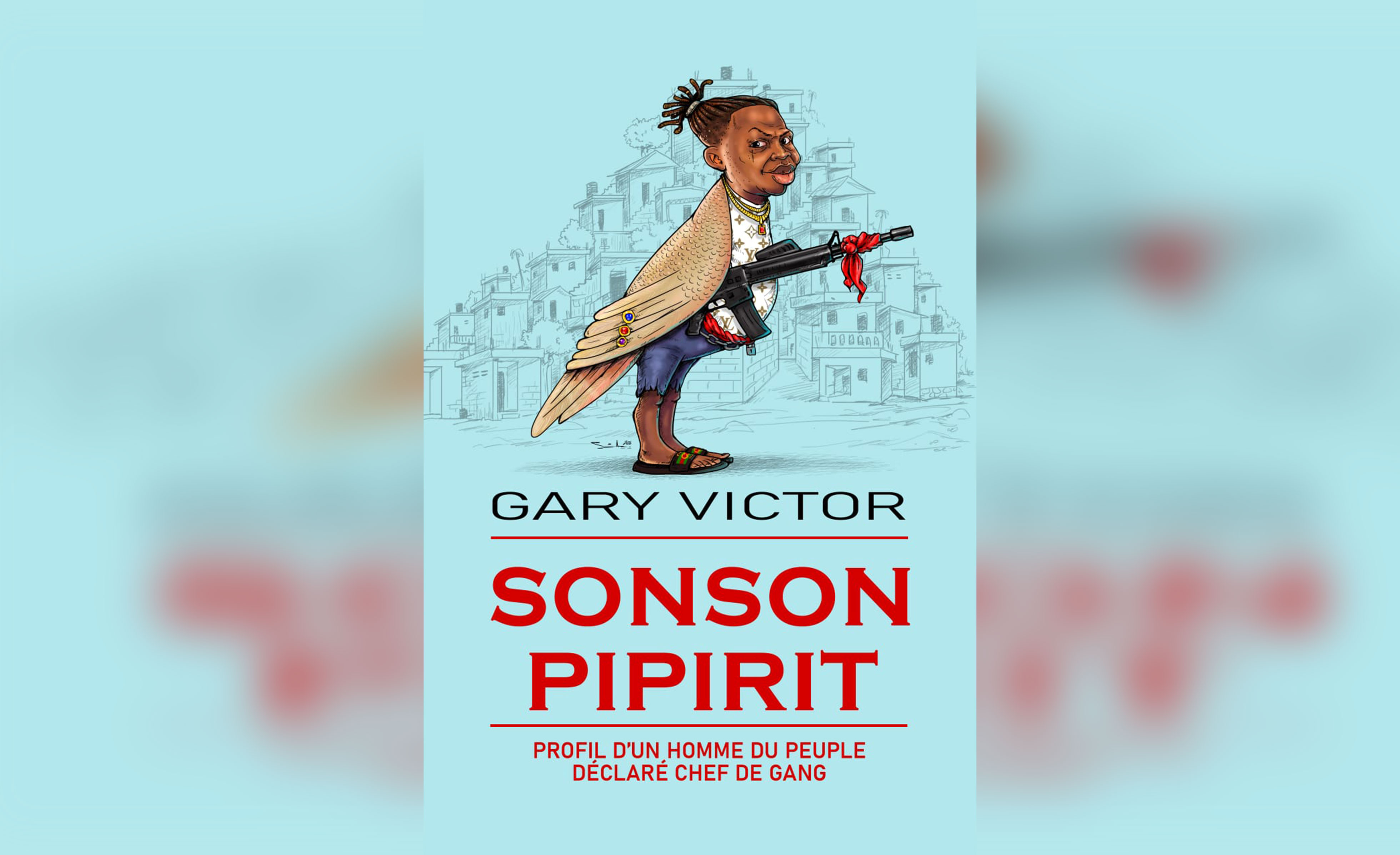 Gary VICTOR : Sonson Pipirit-Profil d’un homme du peuple déclaré chef de gang, une appréciation de Hancy PIERRE
